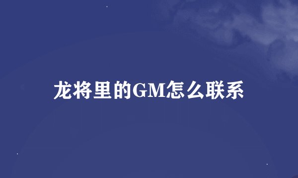 龙将里的GM怎么联系