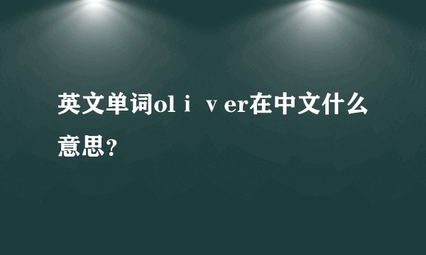 英文单词olⅰⅴer在中文什么意思？