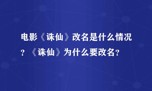 电影《诛仙》改名是什么情况？《诛仙》为什么要改名？