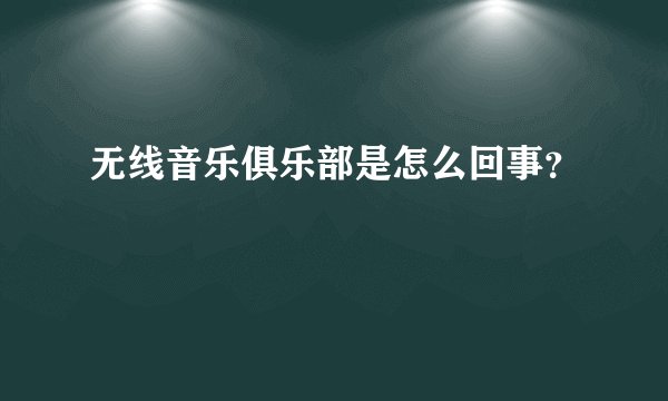无线音乐俱乐部是怎么回事？