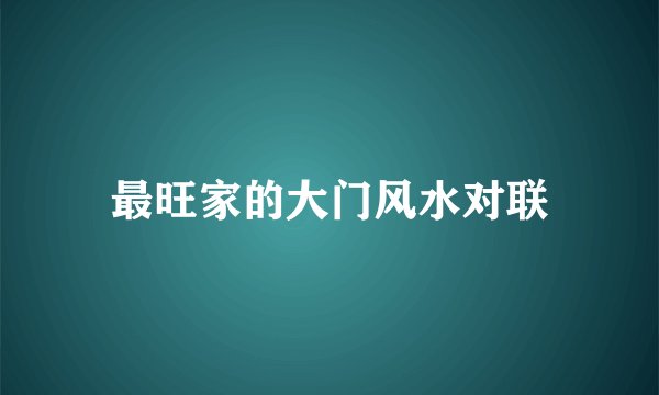 最旺家的大门风水对联