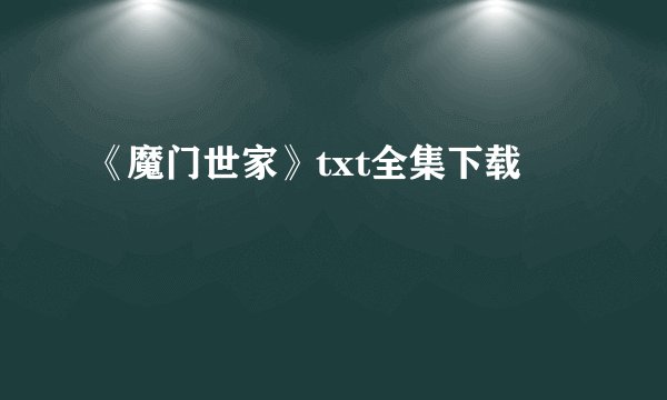 《魔门世家》txt全集下载