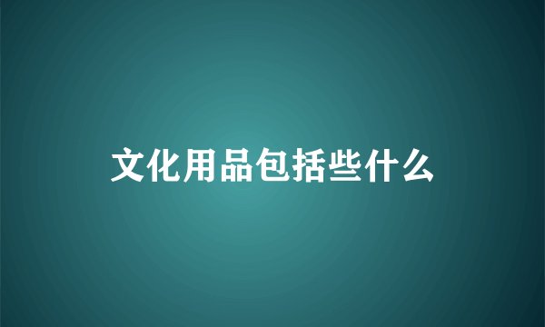 文化用品包括些什么