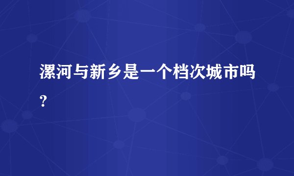 漯河与新乡是一个档次城市吗?