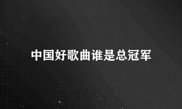 中国好歌曲谁是总冠军