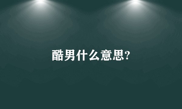 酷男什么意思?