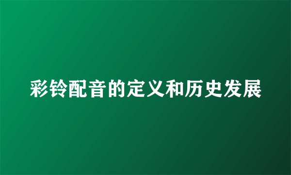 彩铃配音的定义和历史发展