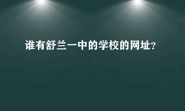 谁有舒兰一中的学校的网址？
