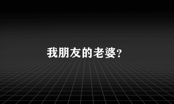 我朋友的老婆？