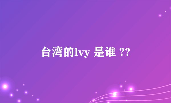 台湾的lvy 是谁 ??