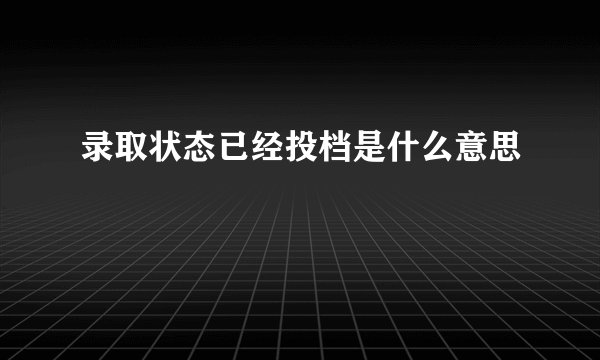 录取状态已经投档是什么意思