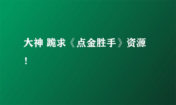 大神 跪求《点金胜手》资源！