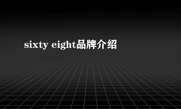 sixty eight品牌介绍