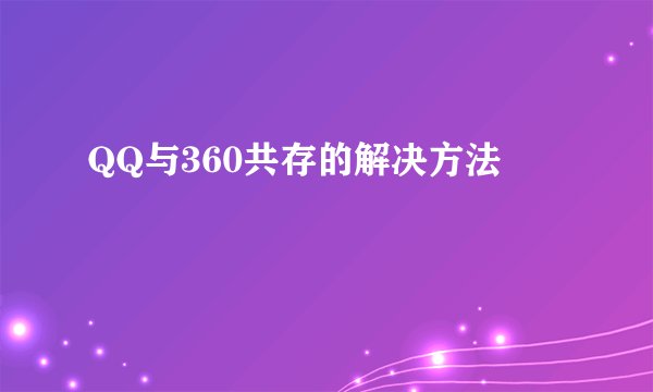QQ与360共存的解决方法