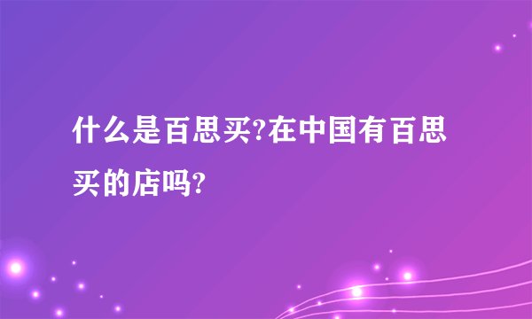 什么是百思买?在中国有百思买的店吗?