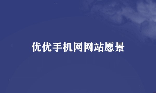 优优手机网网站愿景