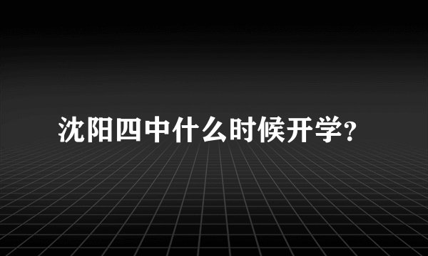 沈阳四中什么时候开学？