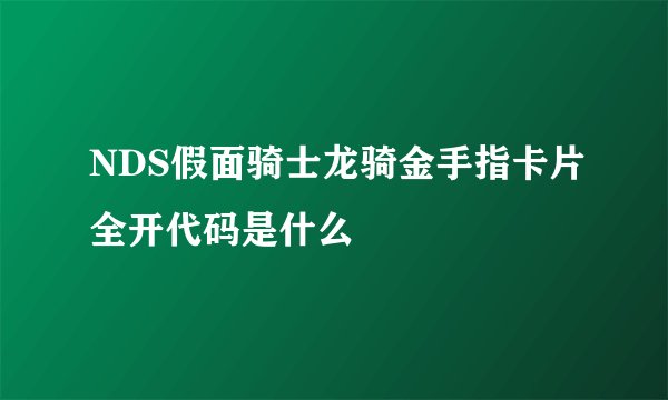 NDS假面骑士龙骑金手指卡片全开代码是什么