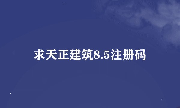 求天正建筑8.5注册码