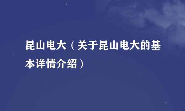 昆山电大（关于昆山电大的基本详情介绍）