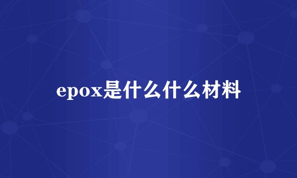 epox是什么什么材料