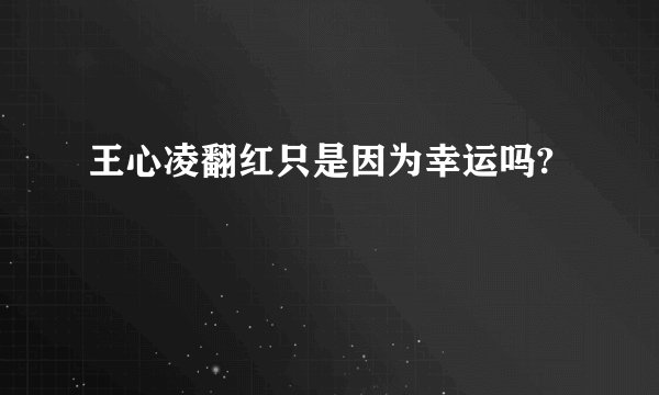 王心凌翻红只是因为幸运吗?