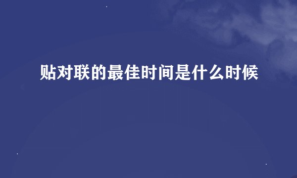 贴对联的最佳时间是什么时候