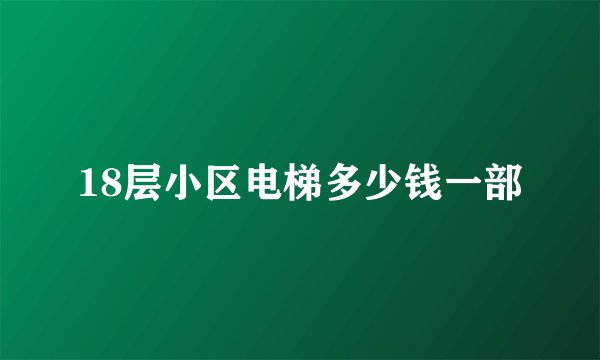 18层小区电梯多少钱一部