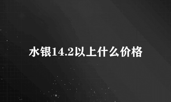水银14.2以上什么价格