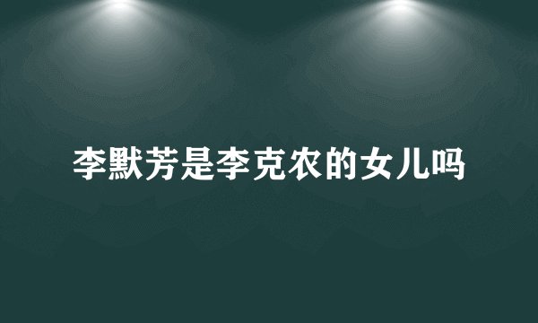 李默芳是李克农的女儿吗