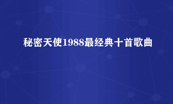 秘密天使1988最经典十首歌曲