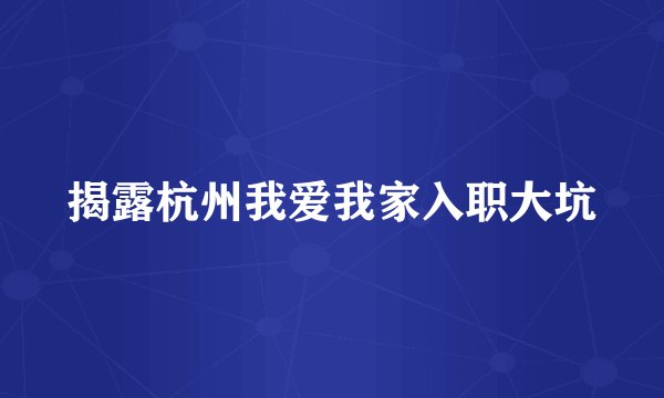 揭露杭州我爱我家入职大坑