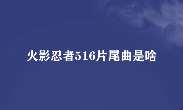 火影忍者516片尾曲是啥