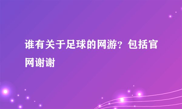 谁有关于足球的网游？包括官网谢谢