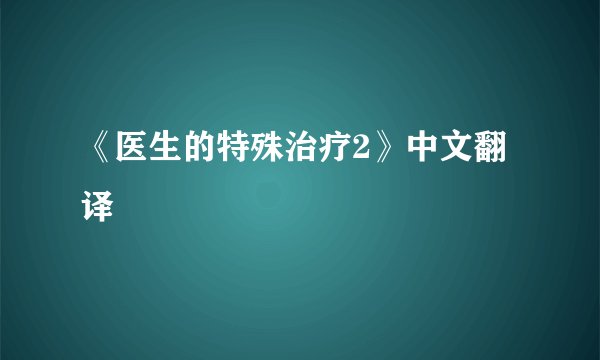 《医生的特殊治疗2》中文翻译