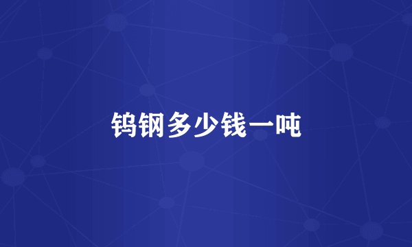 钨钢多少钱一吨