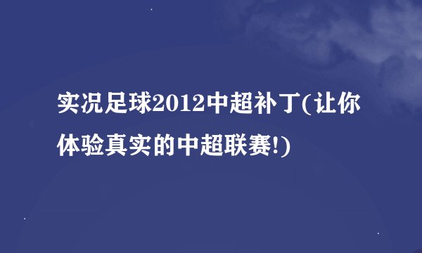 实况足球2012中超补丁(让你体验真实的中超联赛!)