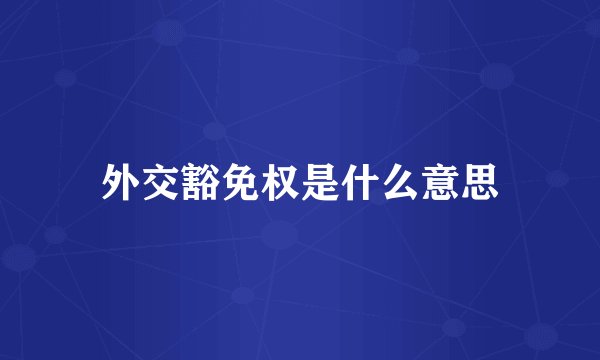 外交豁免权是什么意思