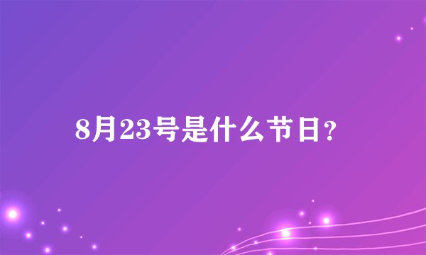 8月23号是什么节日？