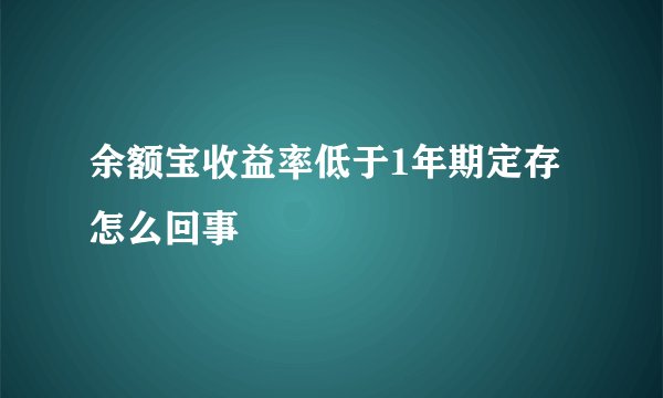 余额宝收益率低于1年期定存怎么回事