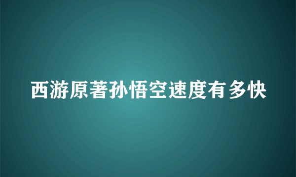 西游原著孙悟空速度有多快