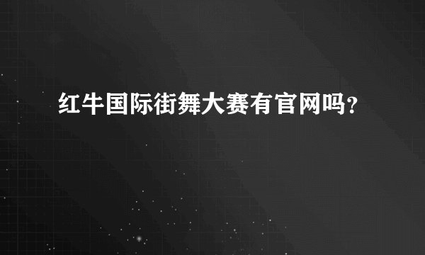 红牛国际街舞大赛有官网吗？