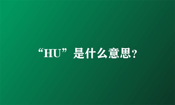 “HU”是什么意思?