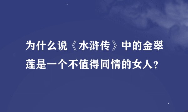 为什么说《水浒传》中的金翠莲是一个不值得同情的女人？