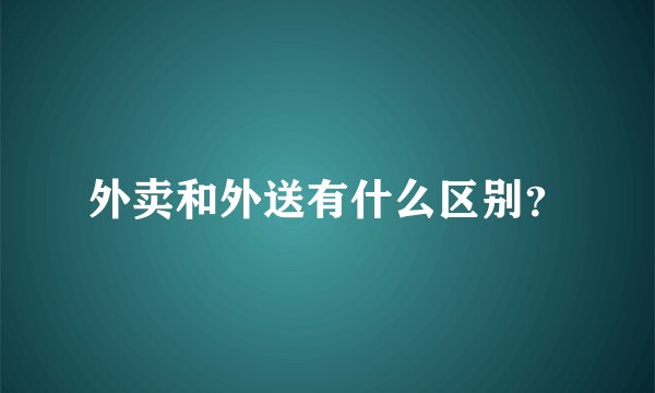 外卖和外送有什么区别？