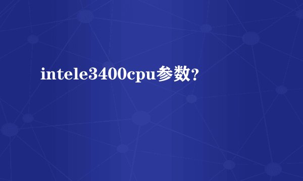 intele3400cpu参数？