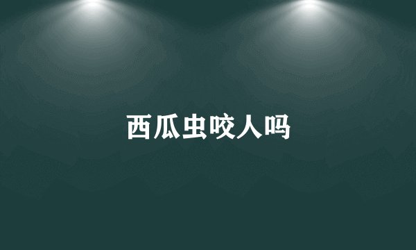 西瓜虫咬人吗