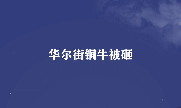 华尔街铜牛被砸