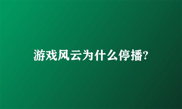 游戏风云为什么停播?