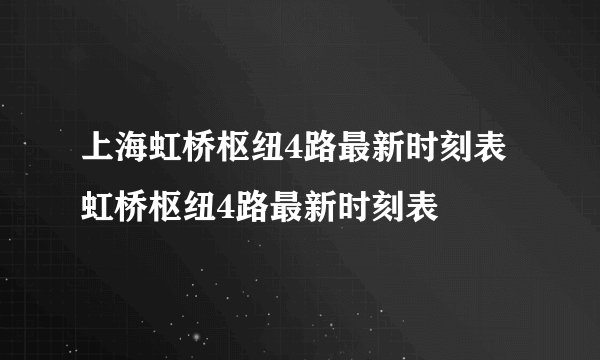 上海虹桥枢纽4路最新时刻表 虹桥枢纽4路最新时刻表